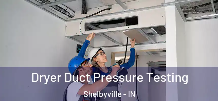  Dryer Duct Pressure Testing Shelbyville - IN