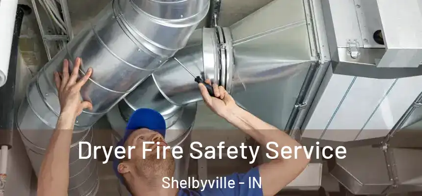  Dryer Fire Safety Service Shelbyville - IN