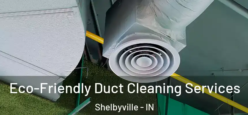 Eco-Friendly Duct Cleaning Services Shelbyville - IN