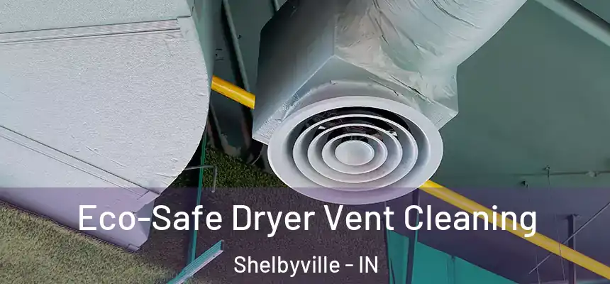  Eco-Safe Dryer Vent Cleaning Shelbyville - IN