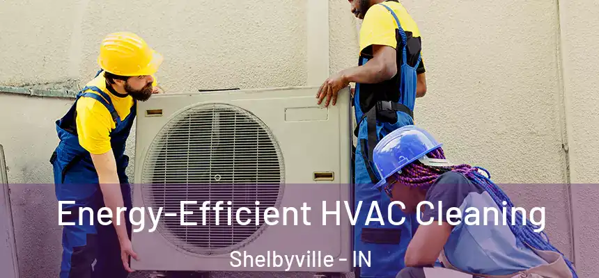  Energy-Efficient HVAC Cleaning Shelbyville - IN